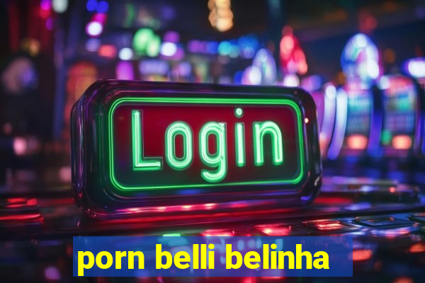 porn belli belinha